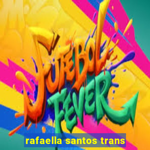 rafaella santos trans